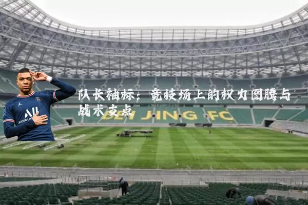 队长袖标:竞技场上的权力图腾与战术支点