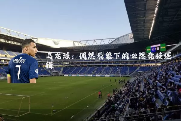乌龙球:偶然表象下的必然竞技逻辑