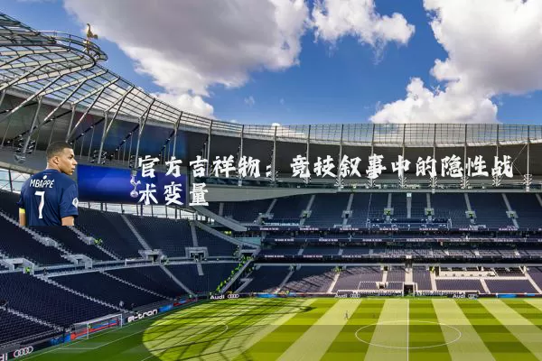 官方吉祥物:竞技叙事中的隐性战术变量